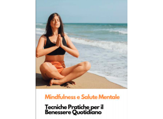Mindfulness e Salute Mentale: Tecniche pratiche per il benessere quotidiano